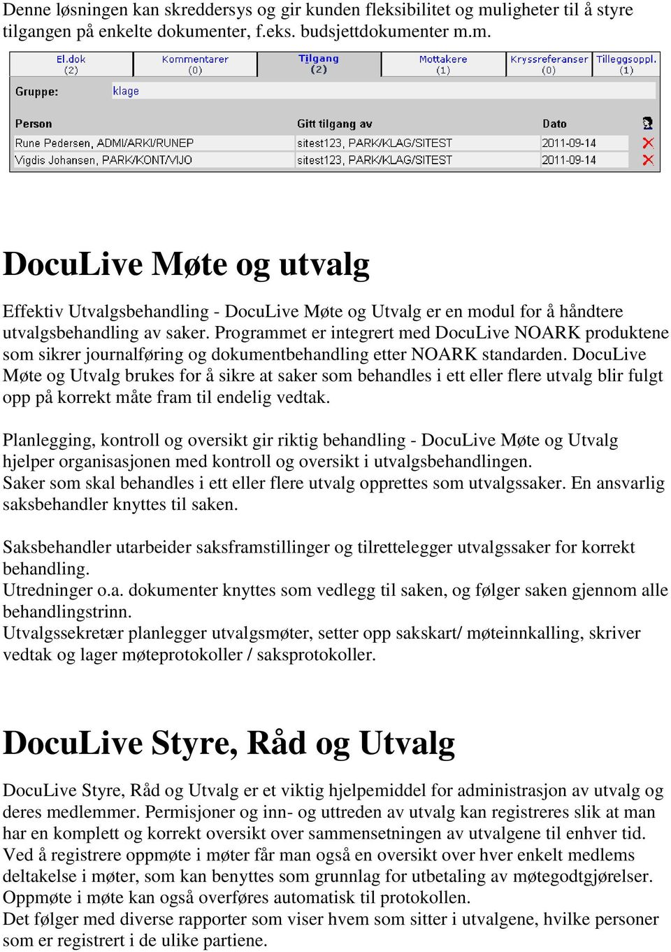 DocuLive Møte og Utvalg brukes for å sikre at saker som behandles i ett eller flere utvalg blir fulgt opp på korrekt måte fram til endelig vedtak.