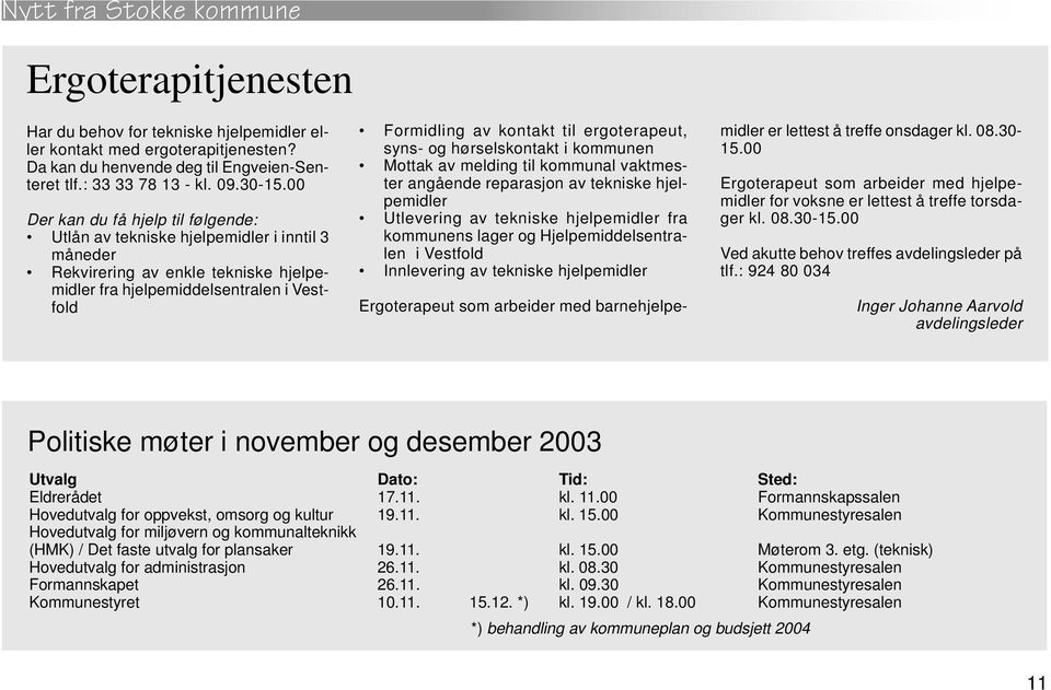 ergoterapeut, syns- og hørselskontakt i kommunen Mottak av melding til kommunal vaktmester angående reparasjon av tekniske hjelpemidler Utlevering av tekniske hjelpemidler fra kommunens lager og