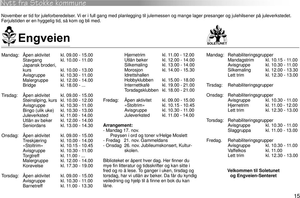 .. Tirsdag: Åpen aktivitet kl. 09.00-15.00 Steinsliping, kurs kl. 10.00-12.00 Avisgruppe kl. 10.30-11.00 Bingo (ulik uke) kl. 10.30-13.00 Juleverksted kl. 11.00-14.00 Utlån av bøker kl. 12.00-14.00 Seniordans kl.