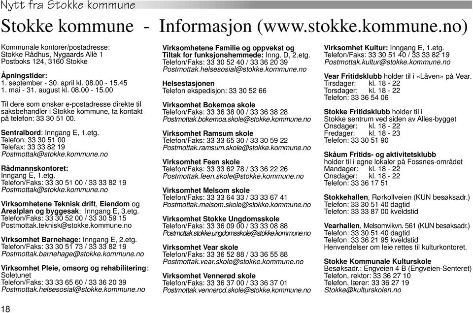 Telefon: 33 30 51 00 Telefax: 33 33 82 19 Postmottak@stokke.kommune.no Rådmannskontoret: Inngang E, 1.etg. Telefon/Faks: 33 30 51 00 / 33 33 82 19 Postmottak@stokke.kommune.no Virksomhetene Teknisk drift, Eiendom og Arealplan og byggesak: Inngang E, 3.