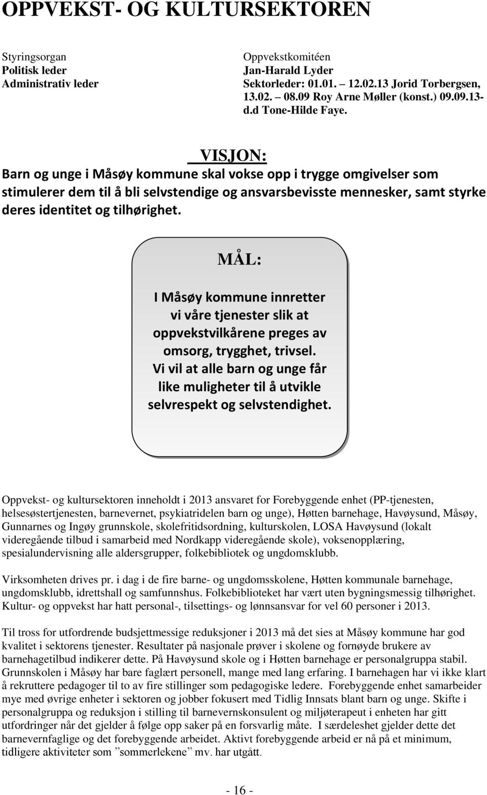 VISJON: Barn og unge i Måsøy kommune skal vokse opp i trygge omgivelser som stimulerer dem til å bli selvstendige og ansvarsbevisste mennesker, samt styrke deres identitet og tilhørighet.