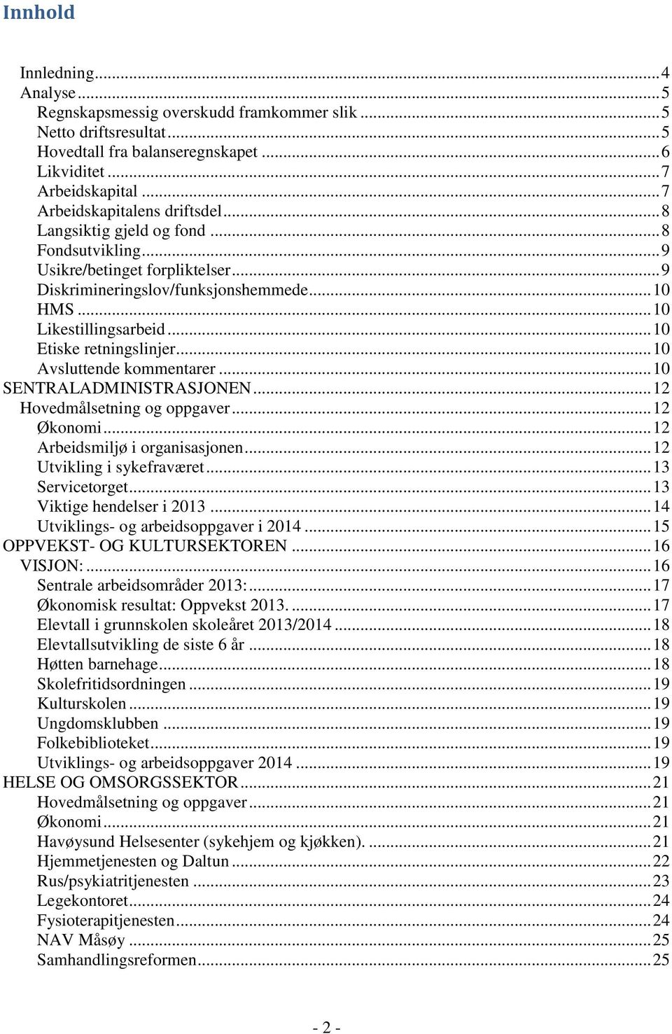 .. 10 Etiske retningslinjer... 10 Avsluttende kommentarer... 10 SENTRALADMINISTRASJONEN... 12 Hovedmålsetning og oppgaver... 12 Økonomi... 12 Arbeidsmiljø i organisasjonen.