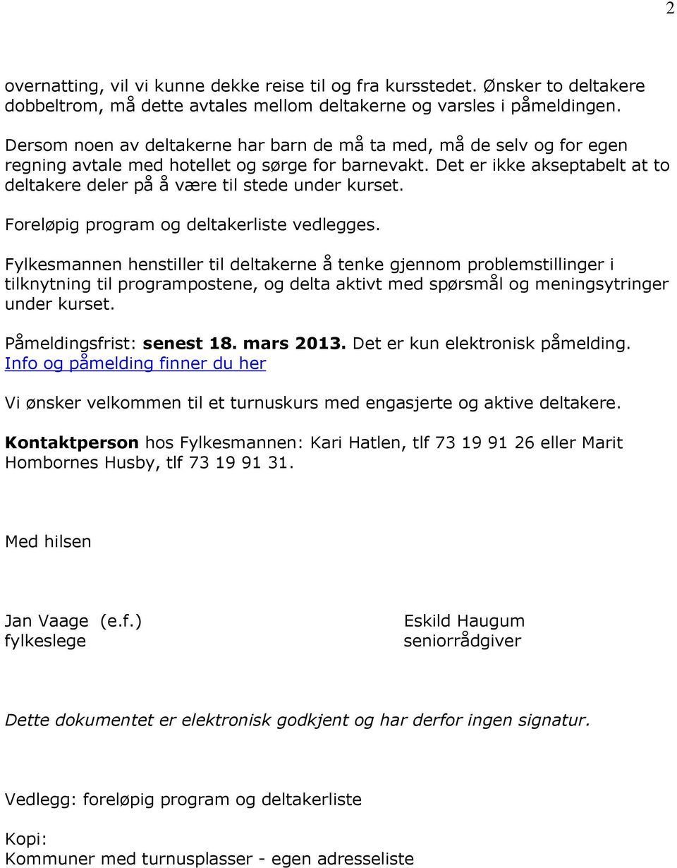 Det er ikke akseptabelt at to deltakere deler på å være til stede under kurset. Foreløpig program og deltakerliste vedlegges.