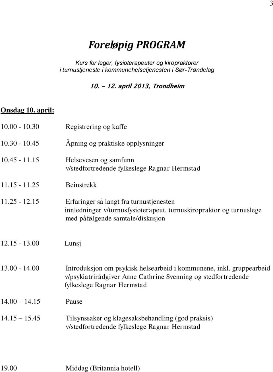 15 Erfaringer så langt fra turnustjenesten innledninger v/turnusfysioterapeut, turnuskiropraktor og turnuslege med påfølgende samtale/diskusjon 12.15-13.00 Lunsj 13.00-14.