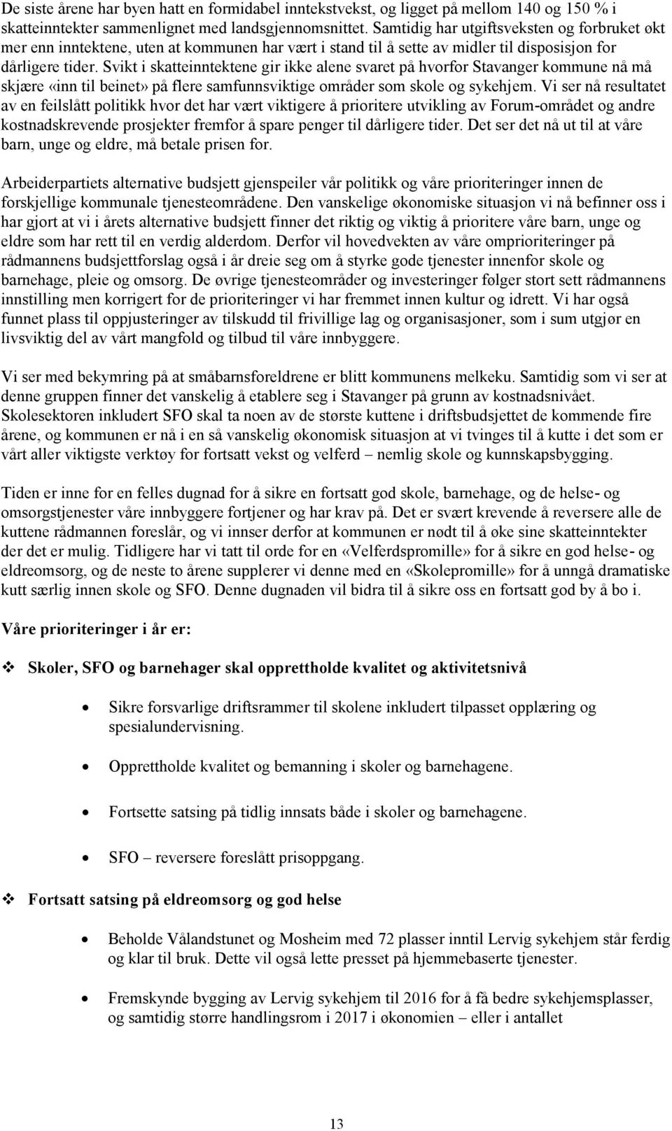 Svikt i skatteinntektene gir ikke alene svaret på hvorfor Stavanger kommune nå må skjære «inn til beinet» på flere samfunnsviktige områder som skole og sykehjem.