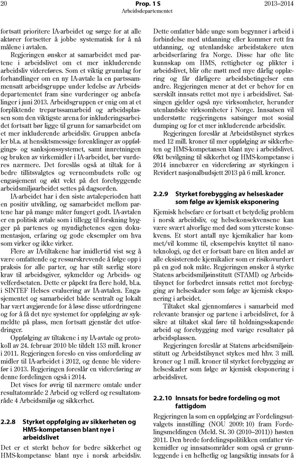 Som et viktig grunnlag for forhandlinger om en ny IA-avtale la en partssammensatt arbeidsgruppe under ledelse av fram sine vurderinger og anbefalinger i juni 2013.