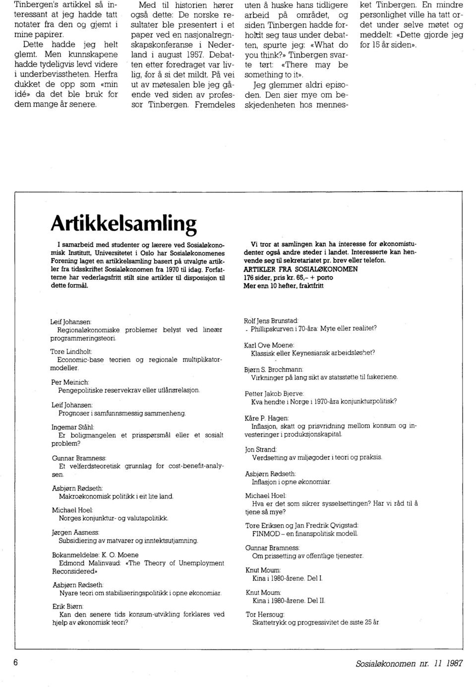 Med til historien horer også dette: De norske resultater ble presentert i et paper ved en nasjonalregnskapskonferanse i Nederland i august 1957.