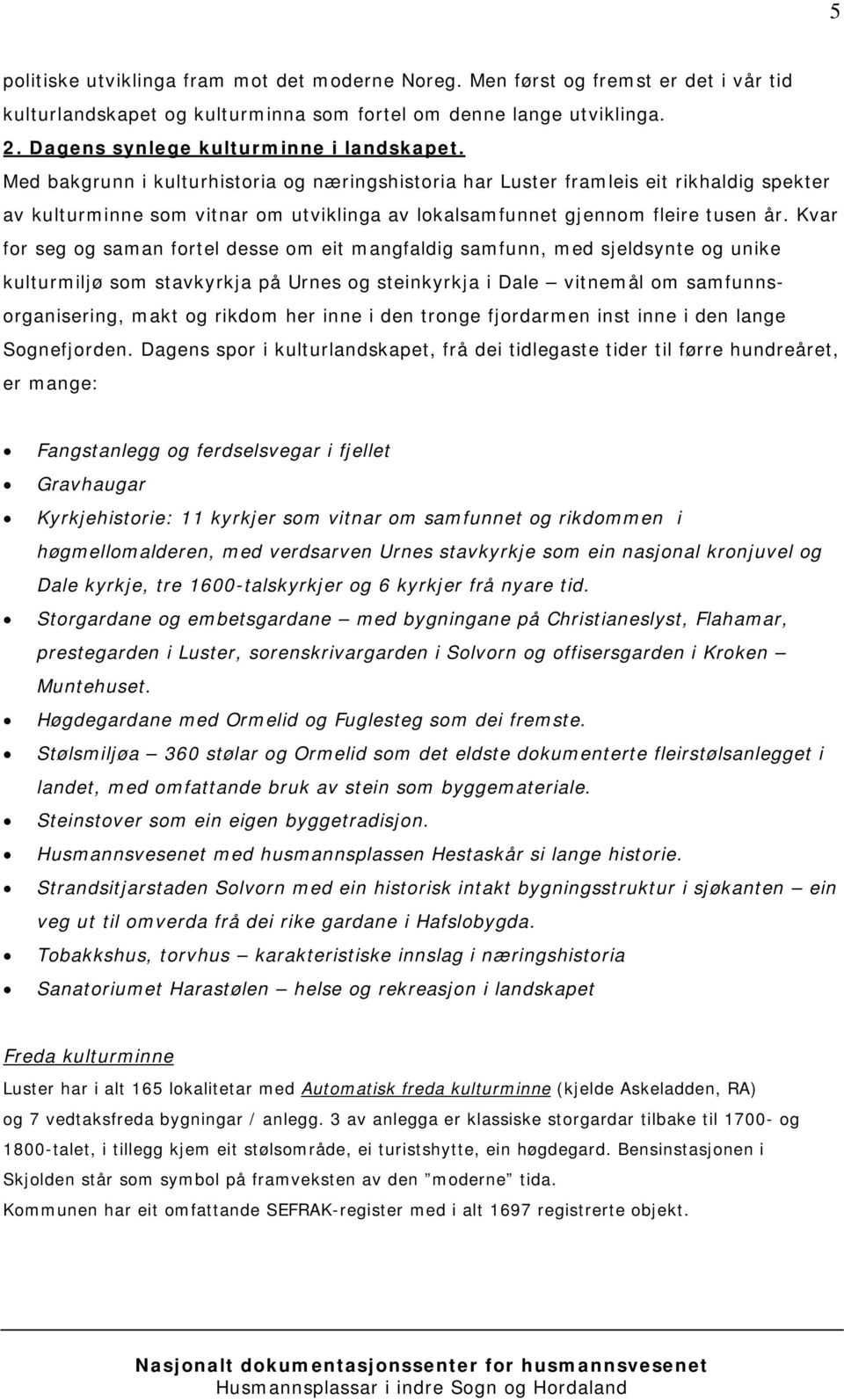 Med bakgrunn i kulturhistoria og næringshistoria har Luster framleis eit rikhaldig spekter av kulturminne som vitnar om utviklinga av lokalsamfunnet gjennom fleire tusen år.