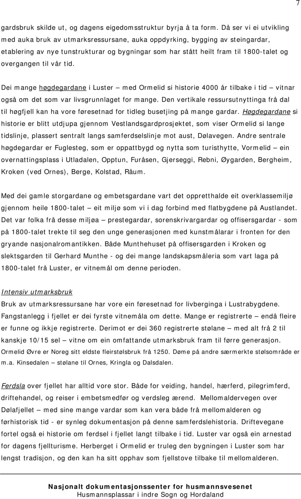 til vår tid. Dei mange høgdegardane i Luster med Ormelid si historie 4000 år tilbake i tid vitnar også om det som var livsgrunnlaget for mange.