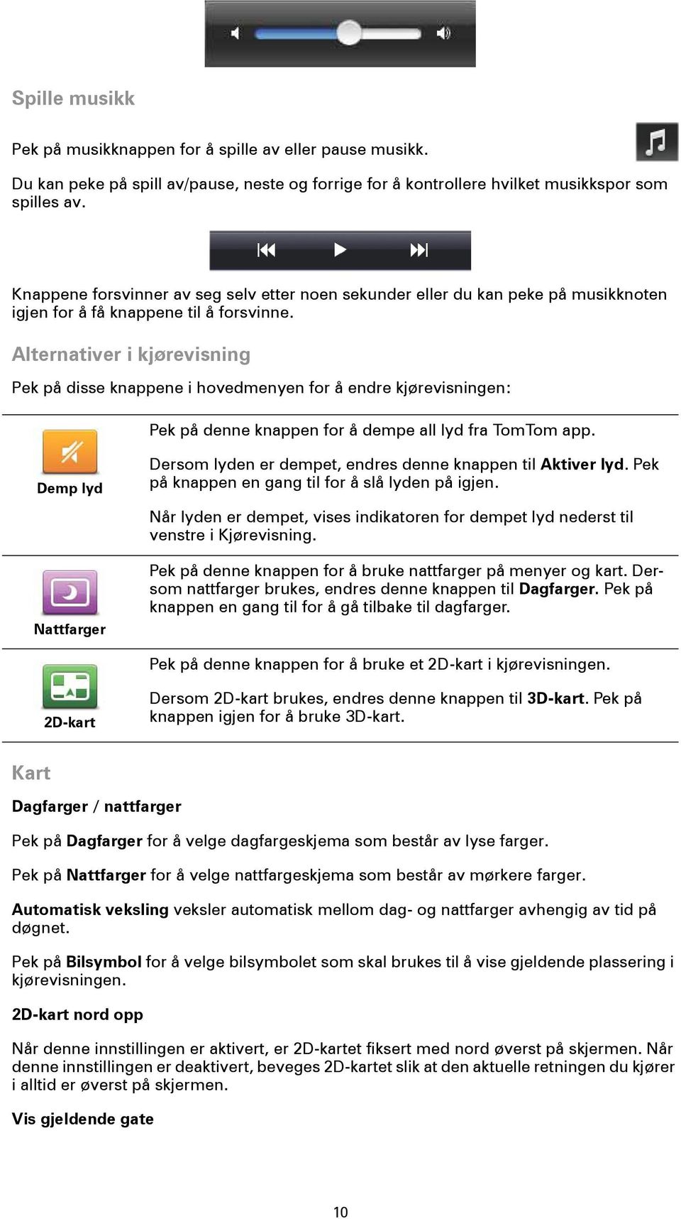 Alternativer i kjørevisning Pek på disse knappene i hovedmenyen for å endre kjørevisningen: Pek på denne knappen for å dempe all lyd fra TomTom app.