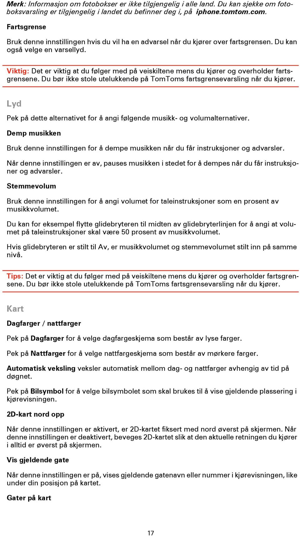 Viktig: Det er viktig at du følger med på veiskiltene mens du kjører og overholder fartsgrensene. Du bør ikke stole utelukkende på TomToms fartsgrensevarsling når du kjører.