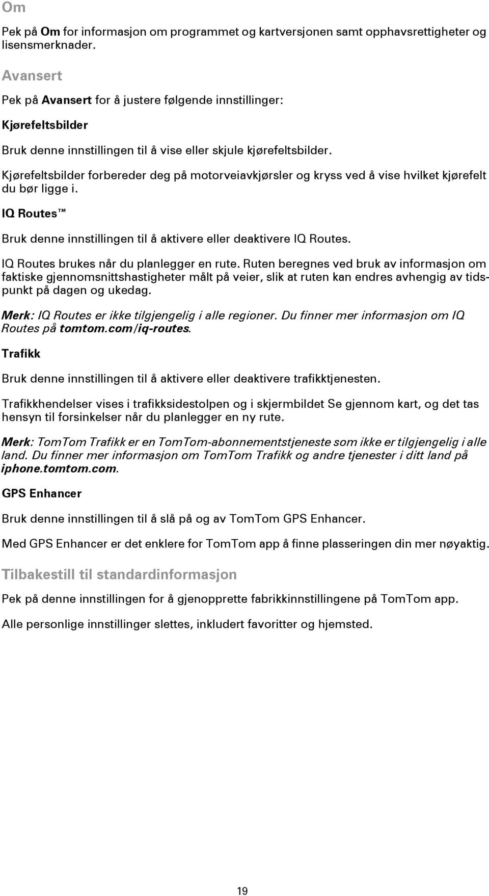 Kjørefeltsbilder forbereder deg på motorveiavkjørsler og kryss ved å vise hvilket kjørefelt du bør ligge i. IQ Routes Bruk denne innstillingen til å aktivere eller deaktivere IQ Routes.