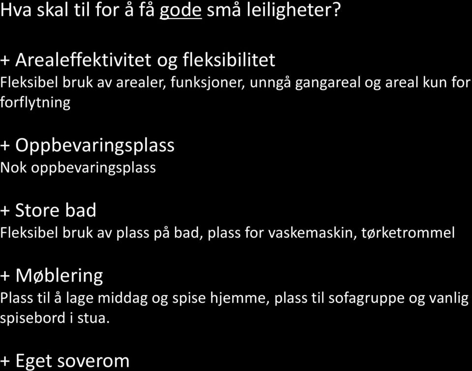 kun for forflytning + Oppbevaringsplass Nok oppbevaringsplass + Store bad Fleksibel bruk av plass på