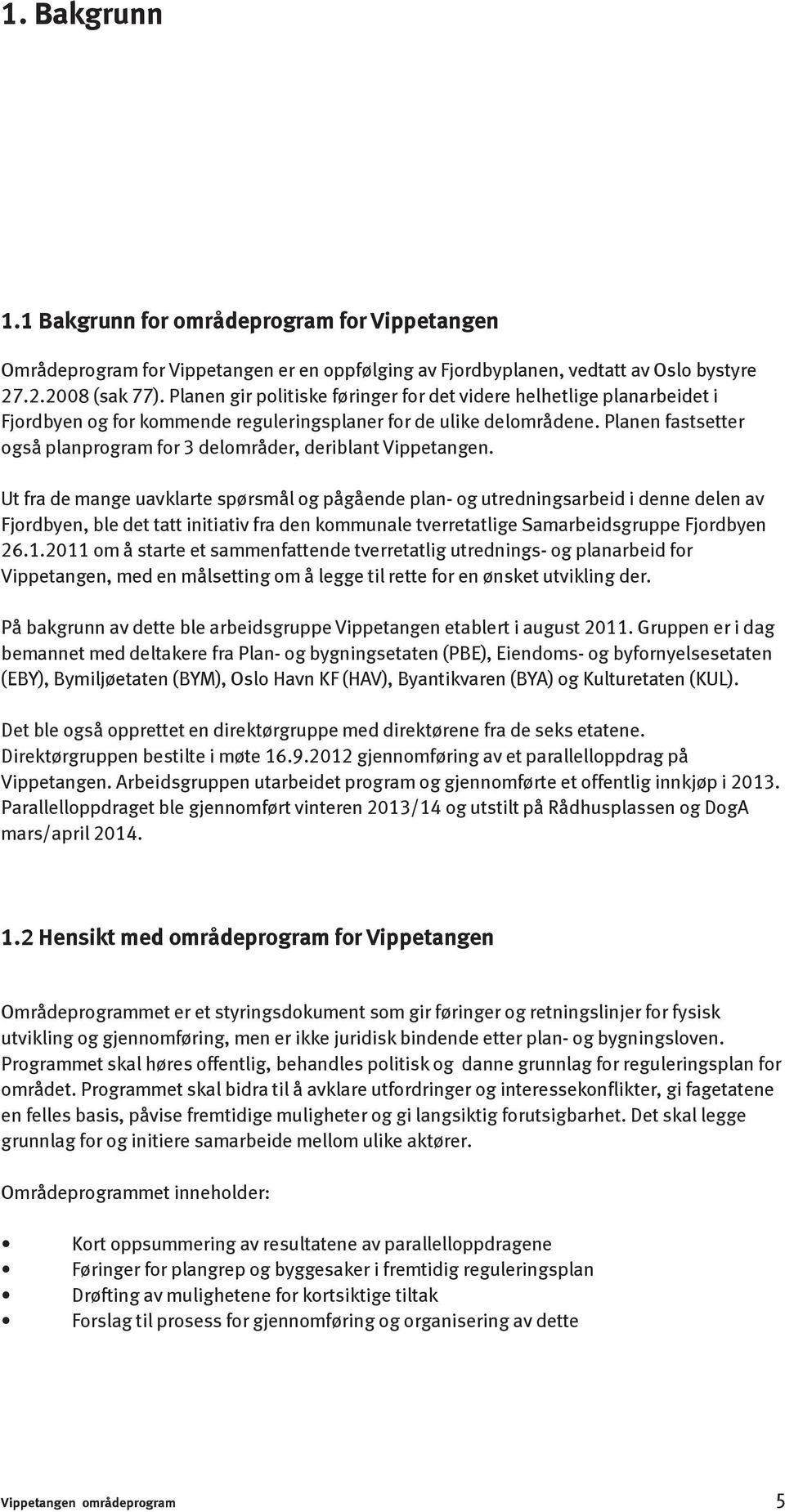 Planen fastsetter også planprogram for 3 delområder, deriblant Vippetangen.