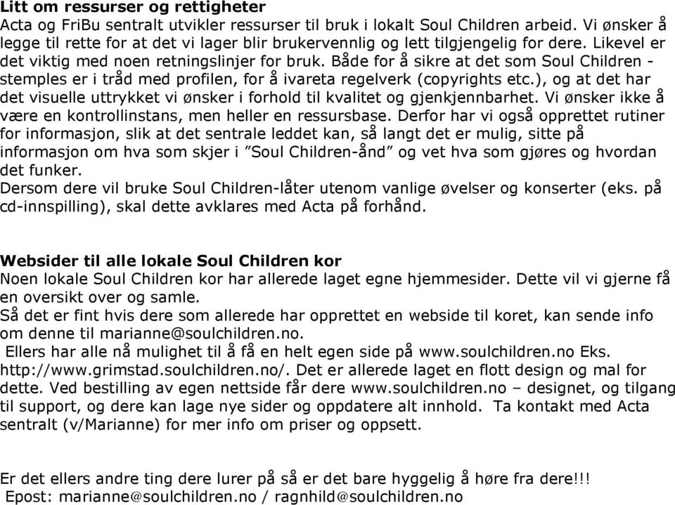 Både for å sikre at det som Soul Children - stemples er i tråd med profilen, for å ivareta regelverk (copyrights etc.