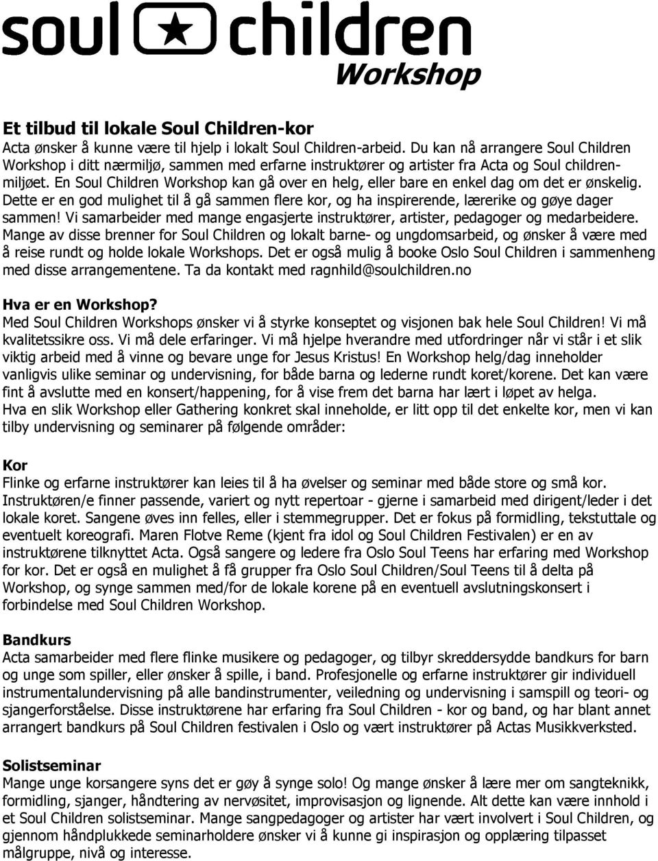 En Soul Children Workshop kan gå over en helg, eller bare en enkel dag om det er ønskelig. Dette er en god mulighet til å gå sammen flere kor, og ha inspirerende, lærerike og gøye dager sammen!