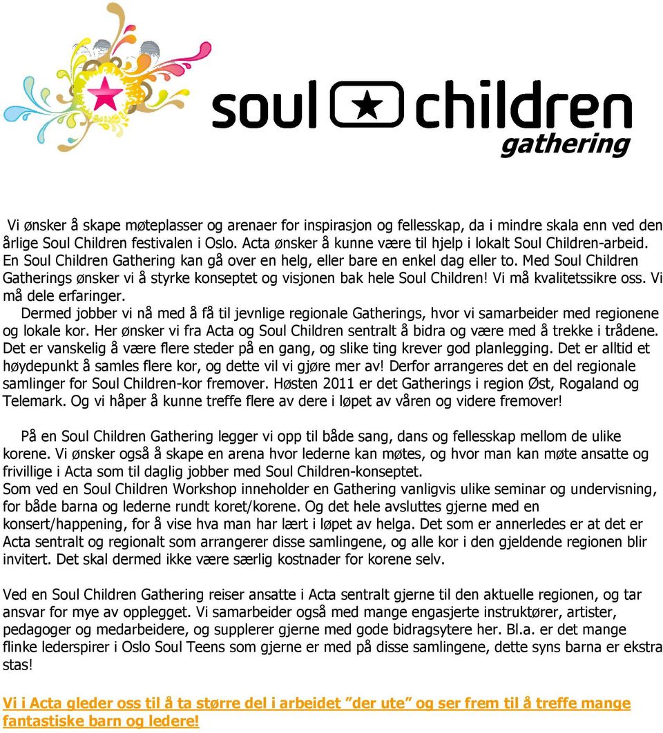 Med Soul Children Gatherings ønsker vi å styrke konseptet og visjonen bak hele Soul Children! Vi må kvalitetssikre oss. Vi må dele erfaringer.
