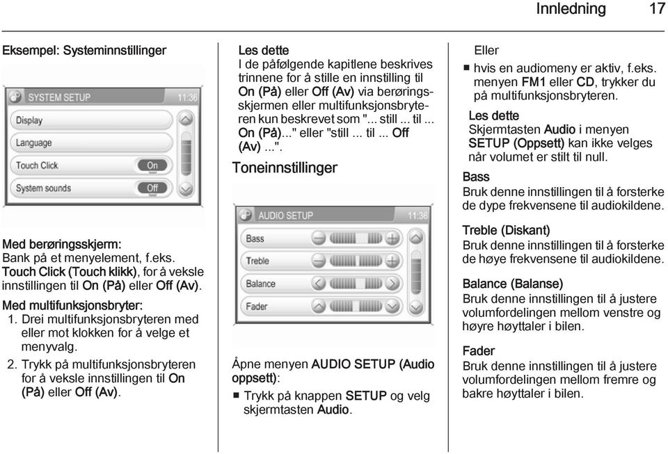 Les dette I de påfølgende kapitlene beskrives trinnene for å stille en innstilling til On (På) eller Off (Av) via berøringsskjermen eller multifunksjonsbryteren kun beskrevet som "... still... til... On (På)..." eller "still.