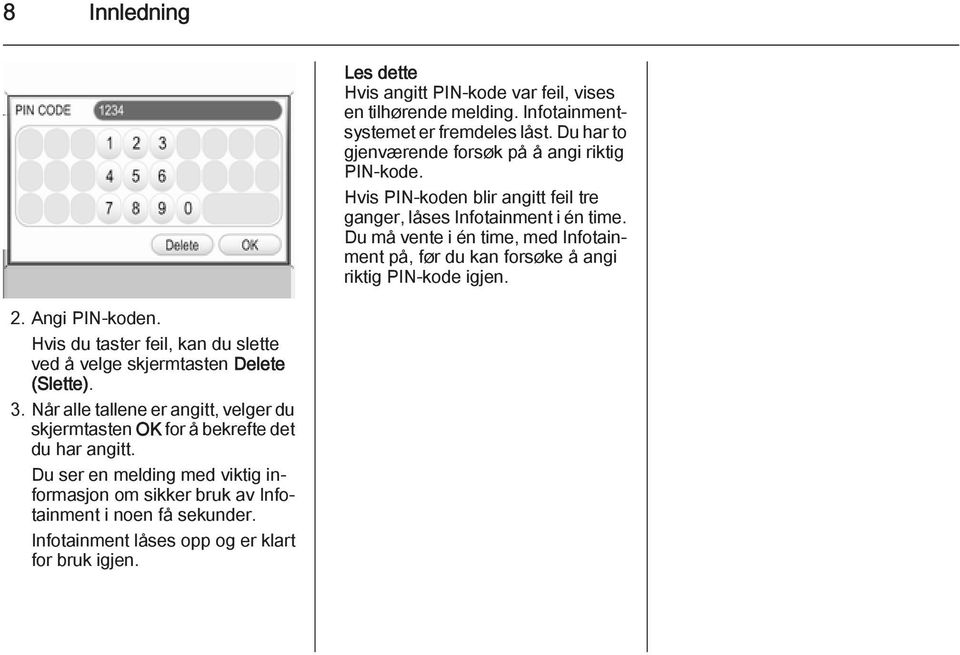 Du må vente i én time, med Infotainment på, før du kan forsøke å angi riktig PIN-kode igjen. 2. Angi PIN-koden.