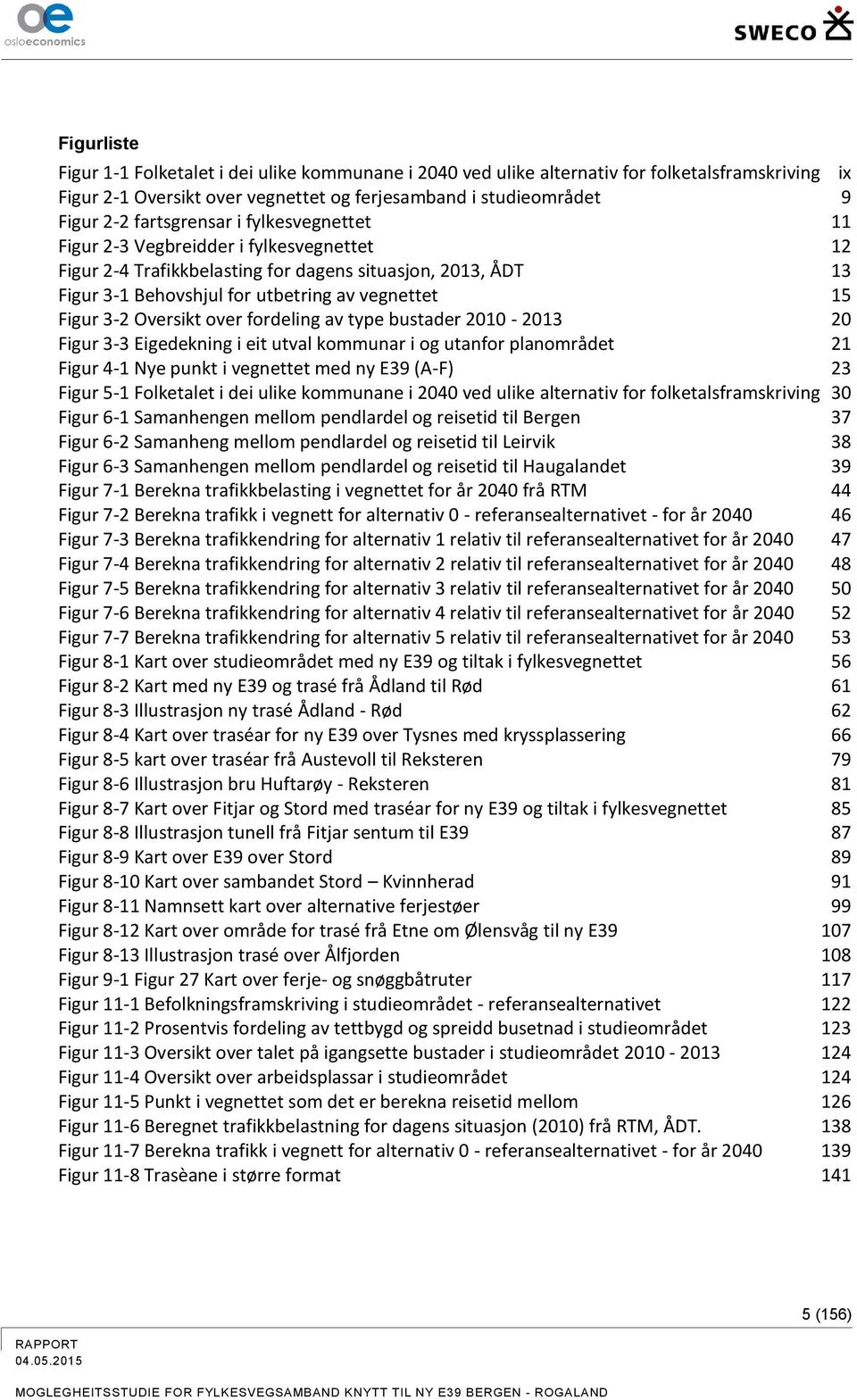 Oversikt over fordeling av type bustader 2010-2013 20 Figur 3-3 Eigedekning i eit utval kommunar i og utanfor planområdet 21 Figur 4-1 Nye punkt i vegnettet med ny E39 (A-F) 23 Figur 5-1 Folketalet i