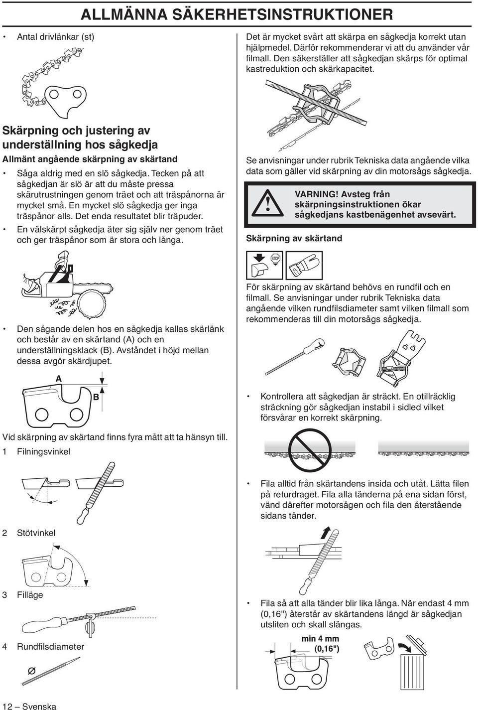 Skärpning och justering av underställning hos sågkedja Allmänt angående skärpning av skärtand Såga aldrig med en slö sågkedja.