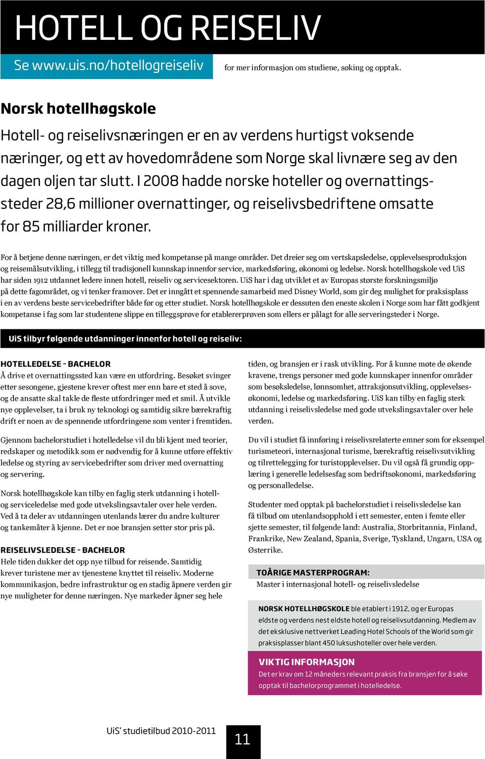 I 2008 hadde norske hoteller og overnattingssteder 28,6 millioner overnattinger, og reiselivsbedriftene omsatte for 85 milliarder kroner.