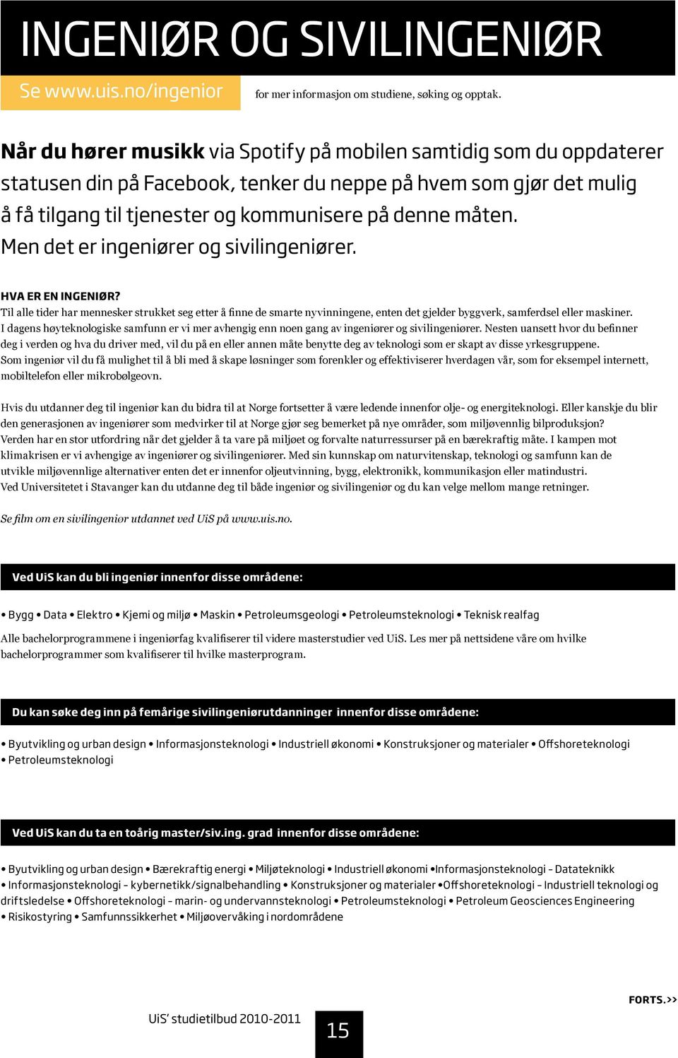 Men det er ingeniører og sivilingeniører. HVA ER EN INGENIØR? Til alle tider har mennesker strukket seg etter å finne de smarte nyvinningene, enten det gjelder byggverk, samferdsel eller maskiner.