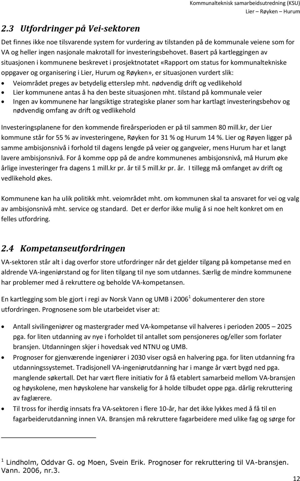 Basert på kartleggingen av situasjonen i kommunene beskrevet i prosjektnotatet «Rapport om status for kommunaltekniske oppgaver og organisering i Lier, Hurum og Røyken», er situasjonen vurdert slik: