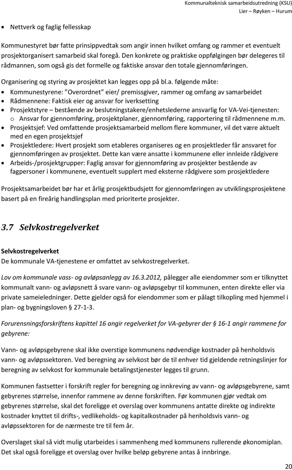 a. følgende måte: Kommunestyrene: Overordnet eier/ premissgiver, rammer og omfang av samarbeidet Rådmennene: Faktisk eier og ansvar for iverksetting Prosjektstyre bestående av