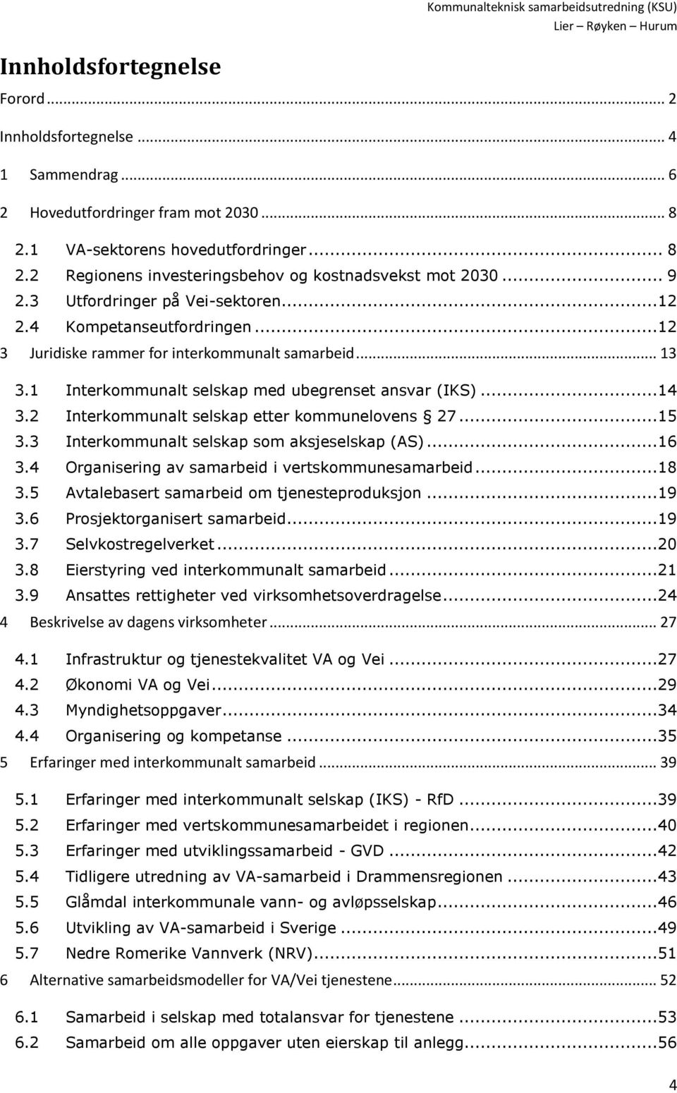 ..12 3 Juridiske rammer for interkommunalt samarbeid... 13 3.1 Interkommunalt selskap med ubegrenset ansvar (IKS)...14 3.2 Interkommunalt selskap etter kommunelovens 27...15 3.