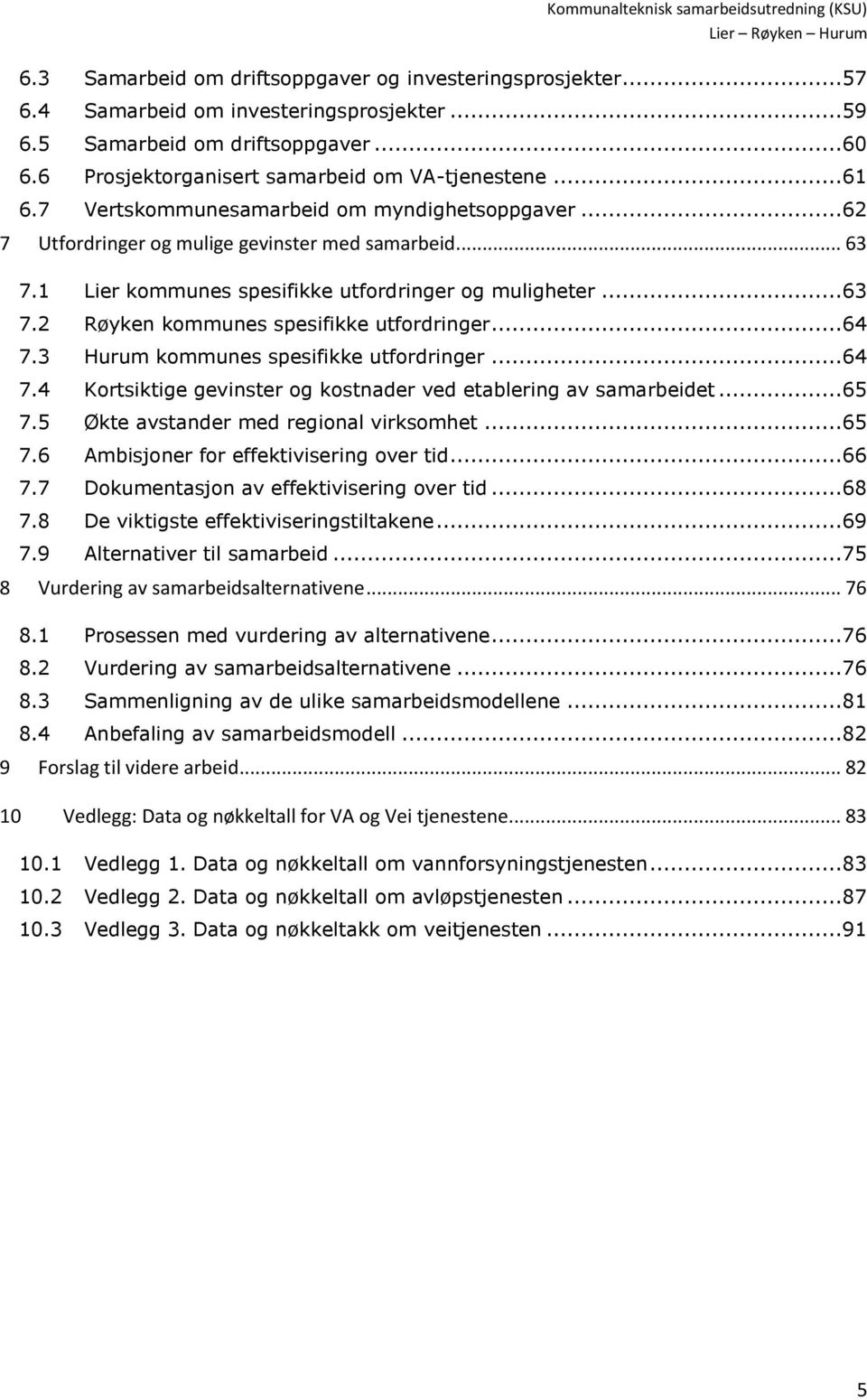 ..64 7.3 Hurum kommunes spesifikke utfordringer...64 7.4 Kortsiktige gevinster og kostnader ved etablering av samarbeidet...65 7.5 Økte avstander med regional virksomhet...65 7.6 Ambisjoner for effektivisering over tid.