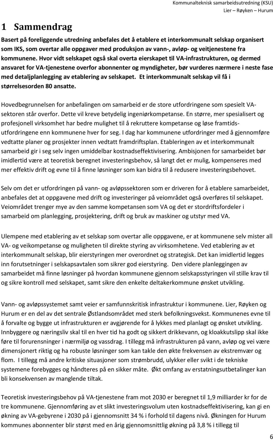 Hvor vidt selskapet også skal overta eierskapet til VA-infrastrukturen, og dermed ansvaret for VA-tjenestene overfor abonnenter og myndigheter, bør vurderes nærmere i neste fase med detaljplanlegging