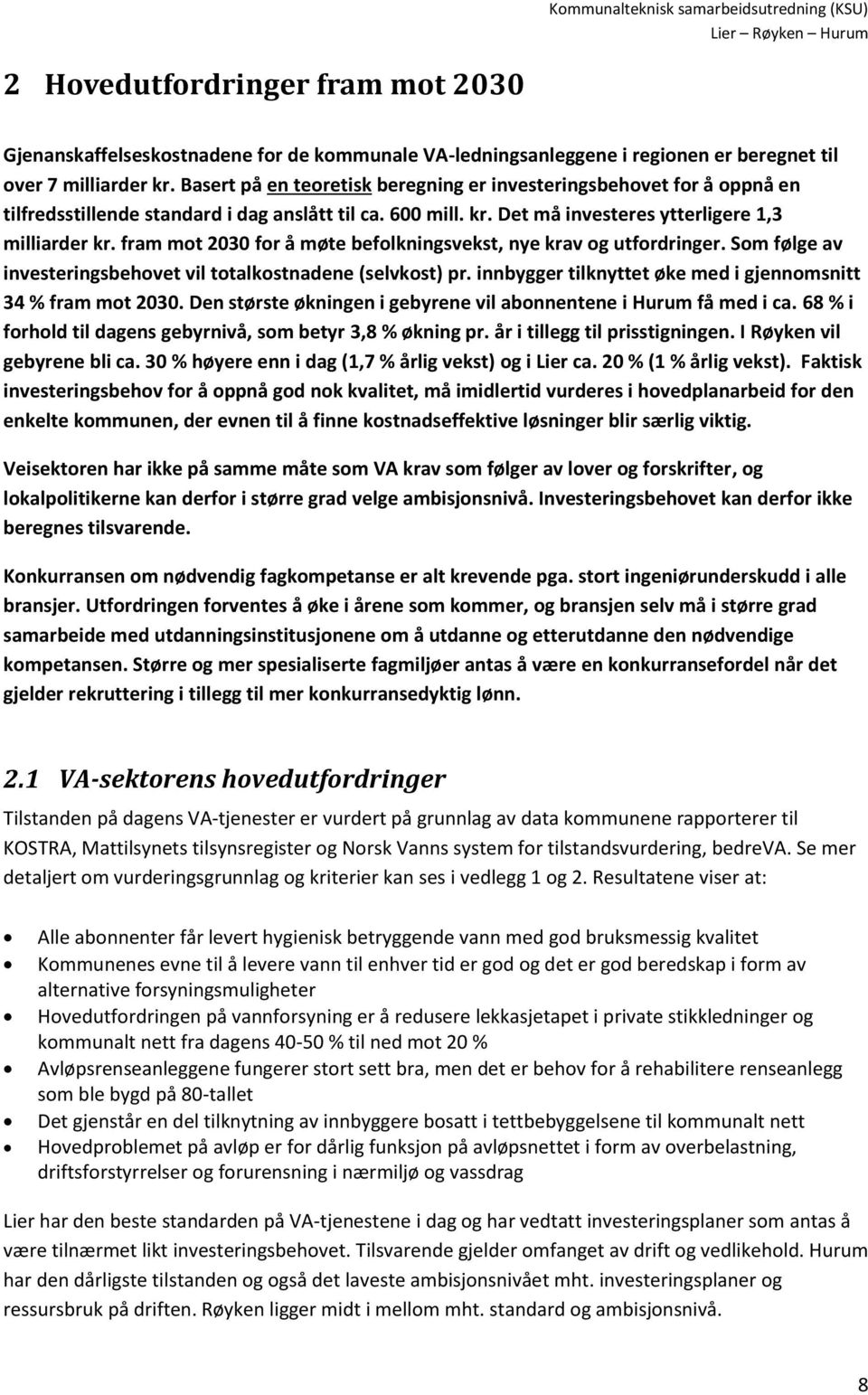 fram mot 2030 for å møte befolkningsvekst, nye krav og utfordringer. Som følge av investeringsbehovet vil totalkostnadene (selvkost) pr. innbygger tilknyttet øke med i gjennomsnitt 34 % fram mot 2030.