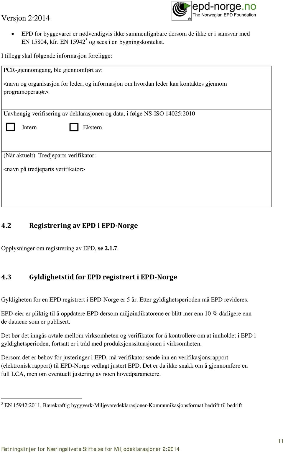 verifisering av deklarasjonen og data, i følge NS-ISO 14025:2010 Intern Ekstern (Når aktuelt) Tredjeparts verifikator: <navn på tredjeparts verifikator> 8 ( 4.