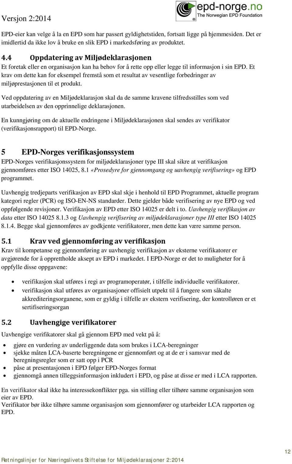 Et krav om dette kan for eksempel fremstå som et resultat av vesentlige forbedringer av miljøprestasjonen til et produkt.