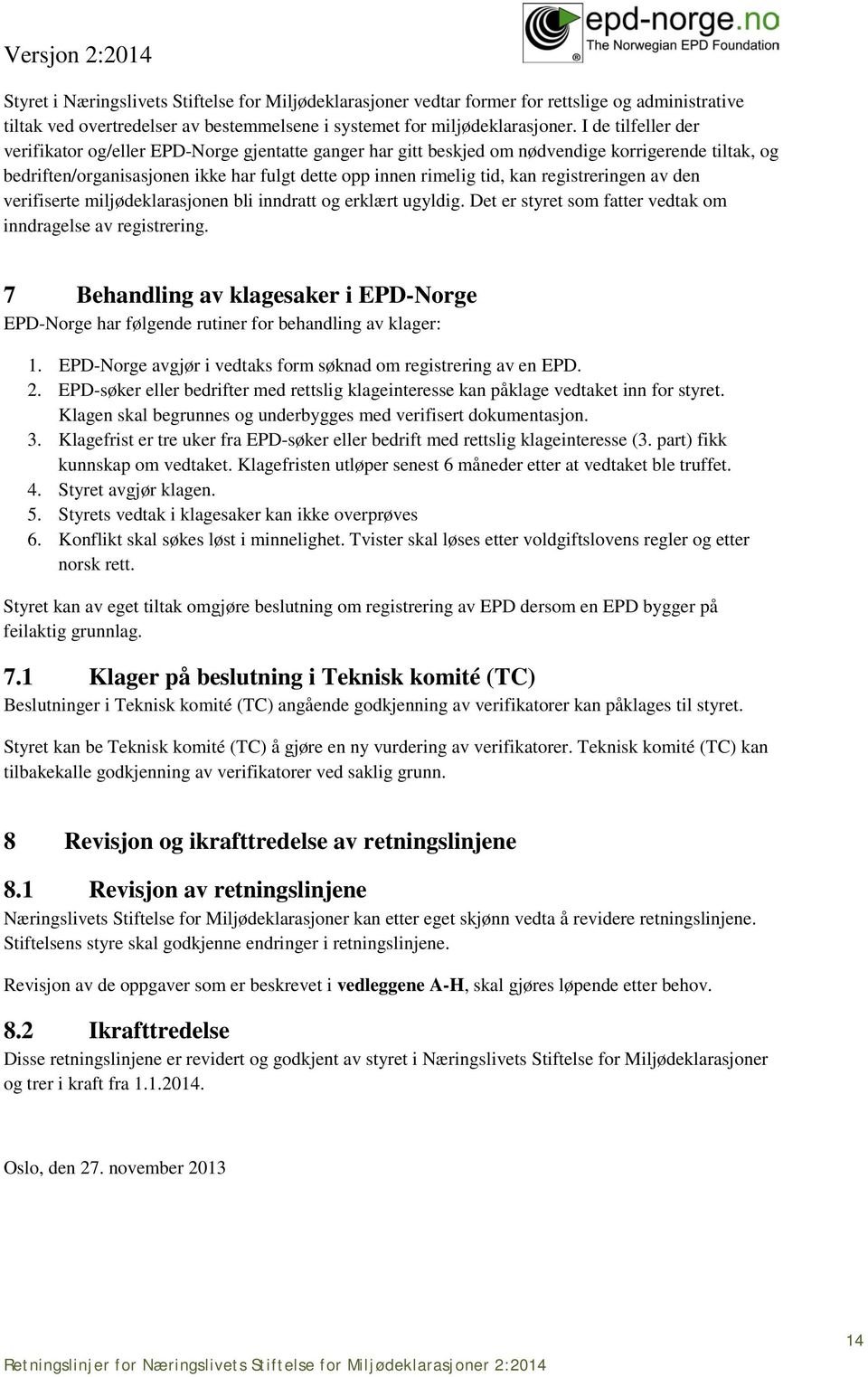 registreringen av den verifiserte miljødeklarasjonen bli inndratt og erklært ugyldig. Det er styret som fatter vedtak om inndragelse av registrering.