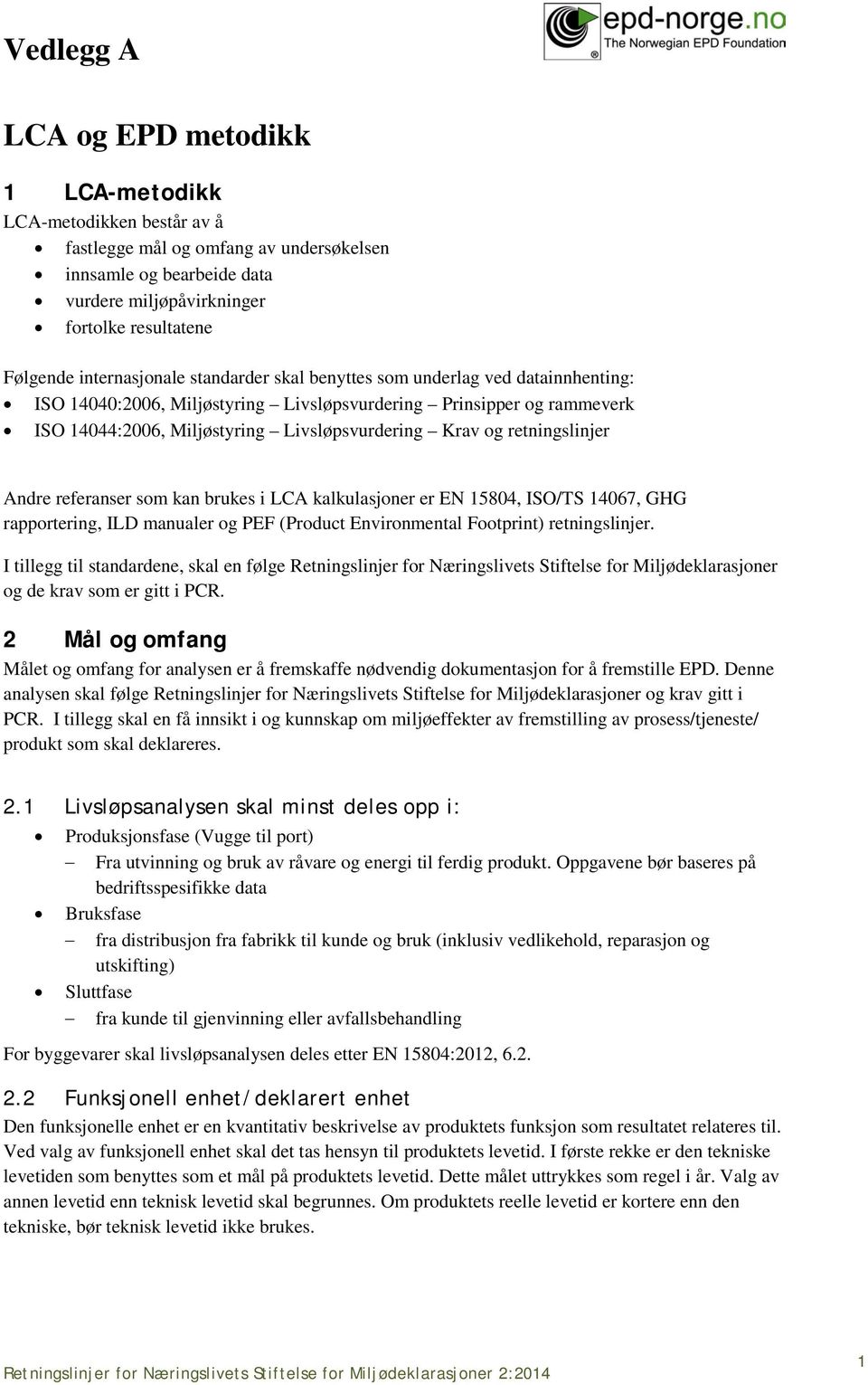 retningslinjer Andre referanser som kan brukes i LCA kalkulasjoner er EN 15804, ISO/TS 14067, GHG rapportering, ILD manualer og PEF (Product Environmental Footprint) retningslinjer.