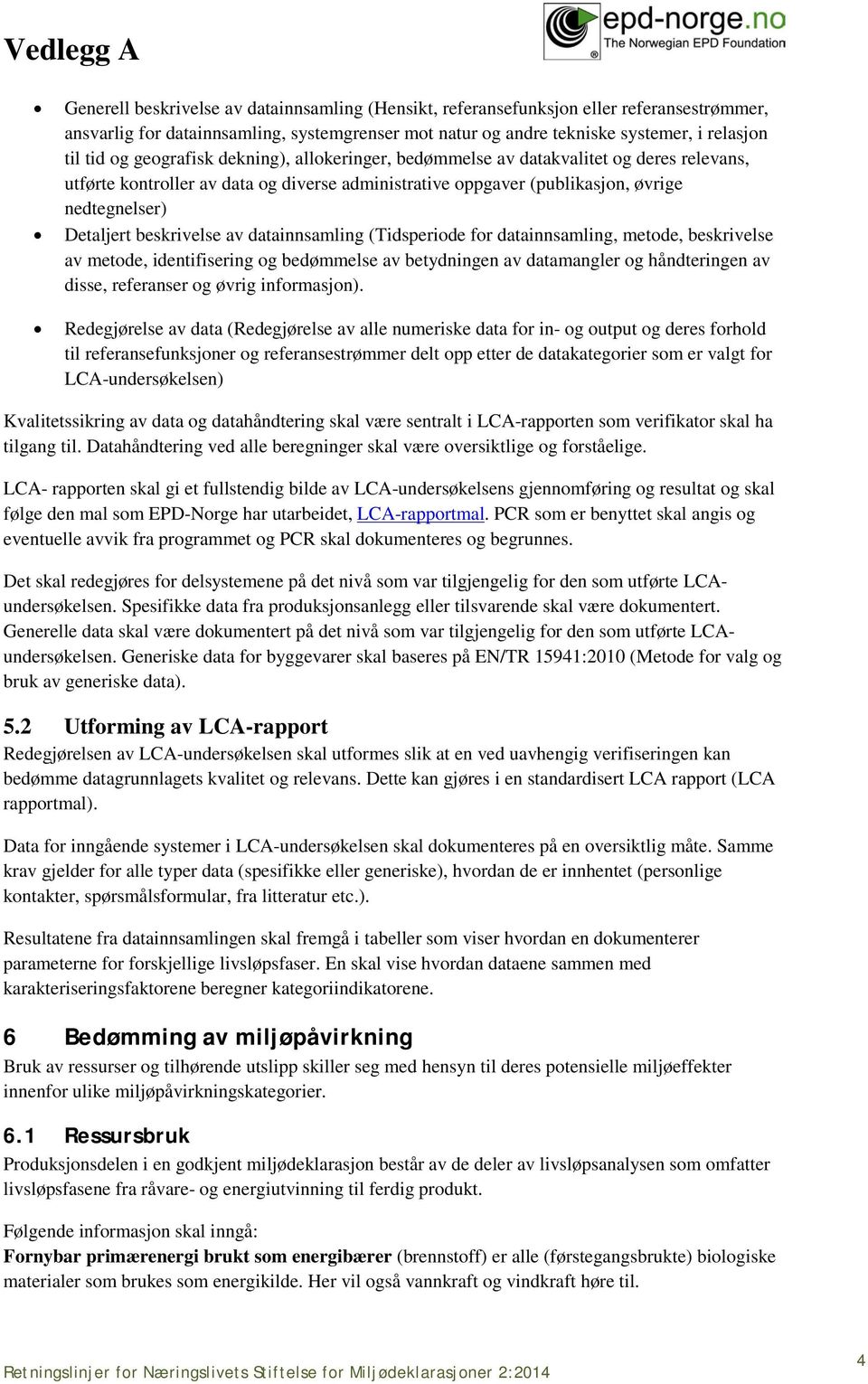 beskrivelse av datainnsamling (Tidsperiode for datainnsamling, metode, beskrivelse av metode, identifisering og bedømmelse av betydningen av datamangler og håndteringen av disse, referanser og øvrig