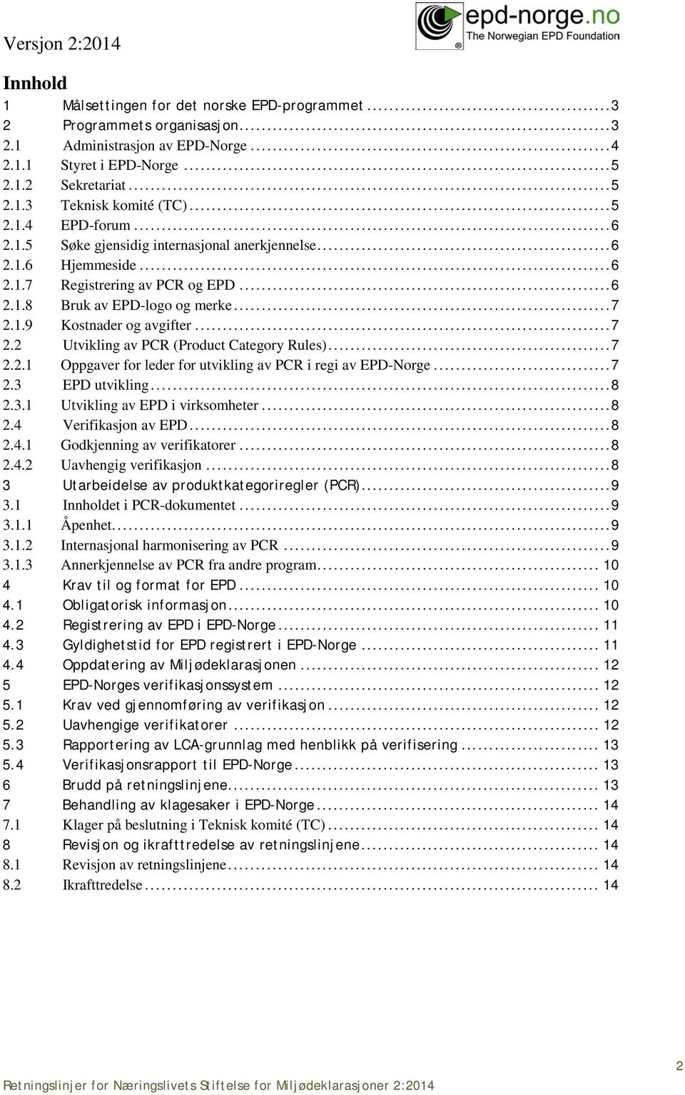 ..7 2.2 Utvikling av PCR (Product Category Rules)...7 2.2.1 Oppgaver for leder for utvikling av PCR i regi av EPD-Norge...7 2.3 EPD utvikling...8 2.3.1 Utvikling av EPD i virksomheter...8 2.4 Verifikasjon av EPD.