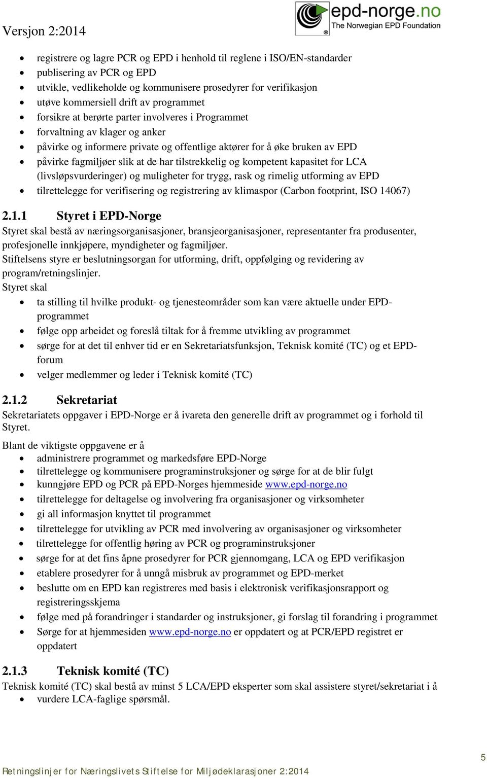 slik at de har tilstrekkelig og kompetent kapasitet for LCA (livsløpsvurderinger) og muligheter for trygg, rask og rimelig utforming av EPD tilrettelegge for verifisering og registrering av klimaspor