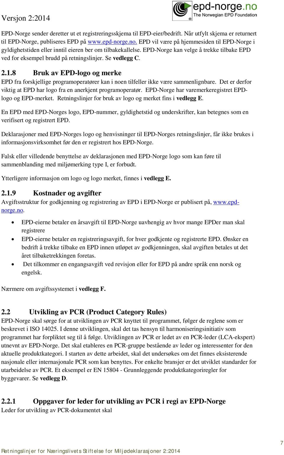 Se vedlegg C. 2.1.8 Bruk av EPD-logo og merke EPD fra forskjellige programoperatører kan i noen tilfeller ikke være sammenlignbare.