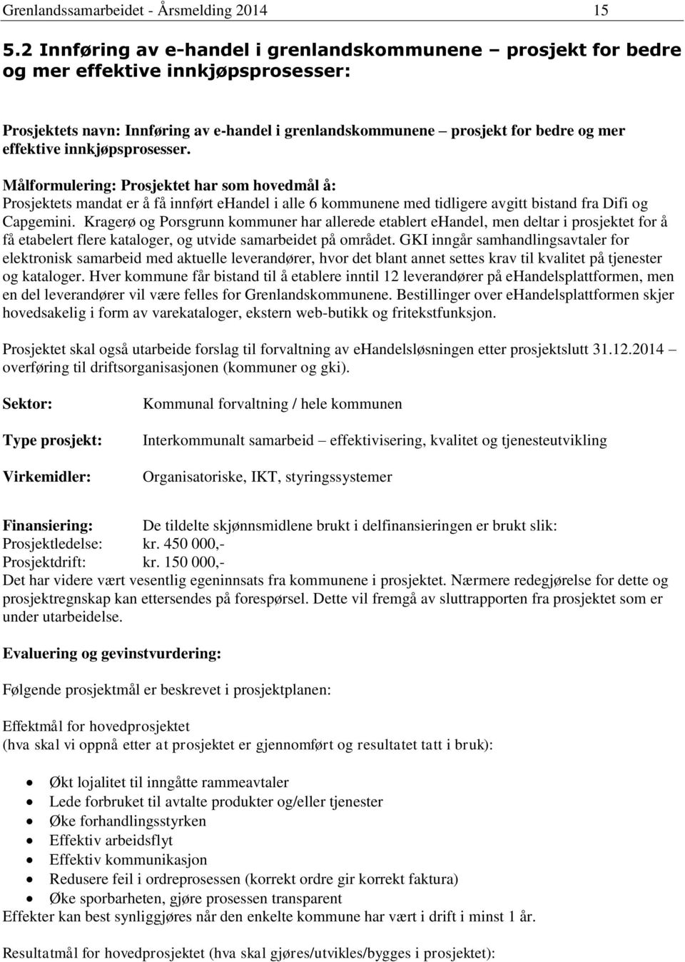 innkjøpsprosesser. Målformulering: Prosjektet har som hovedmål å: Prosjektets mandat er å få innført ehandel i alle 6 kommunene med tidligere avgitt bistand fra Difi og Capgemini.