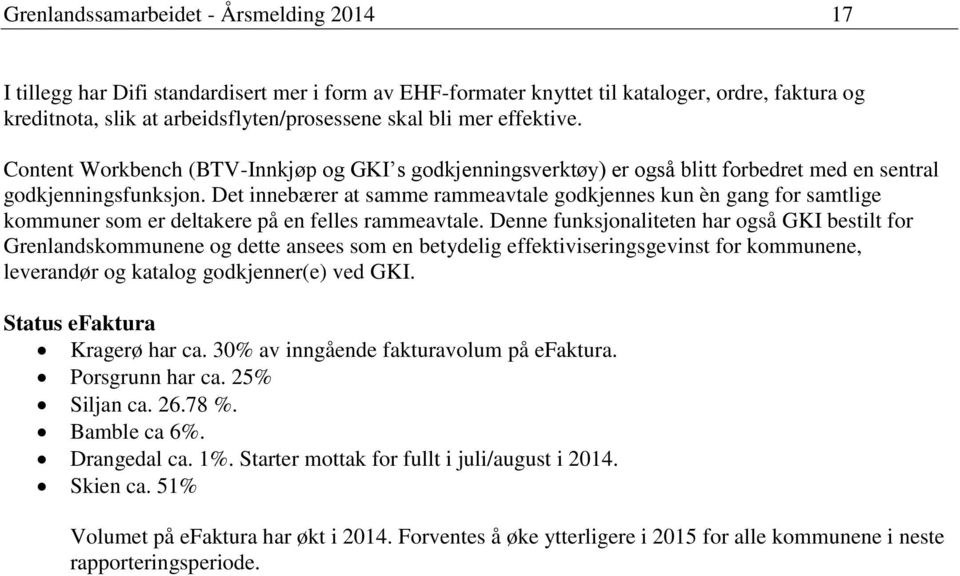 Det innebærer at samme rammeavtale godkjennes kun èn gang for samtlige kommuner som er deltakere på en felles rammeavtale.