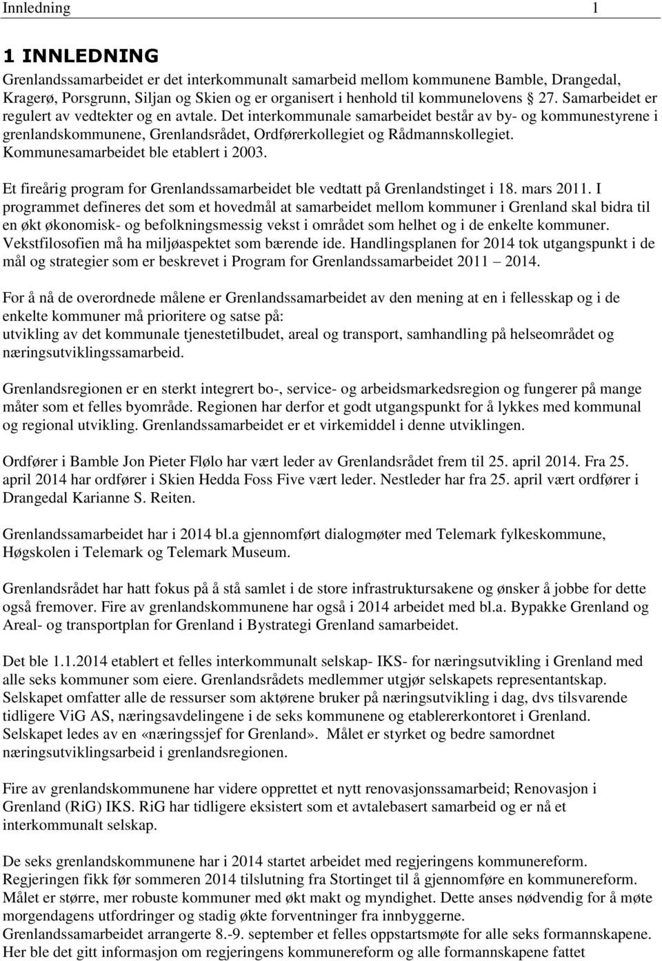 Kommunesamarbeidet ble etablert i 2003. Et fireårig program for Grenlandssamarbeidet ble vedtatt på Grenlandstinget i 18. mars 2011.