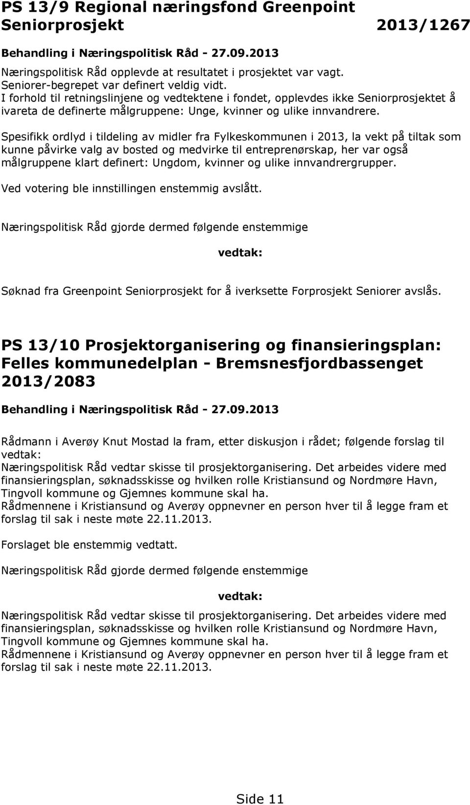 I forhold til retningslinjene og vedtektene i fondet, opplevdes ikke Seniorprosjektet å ivareta de definerte målgruppene: Unge, kvinner og ulike innvandrere.