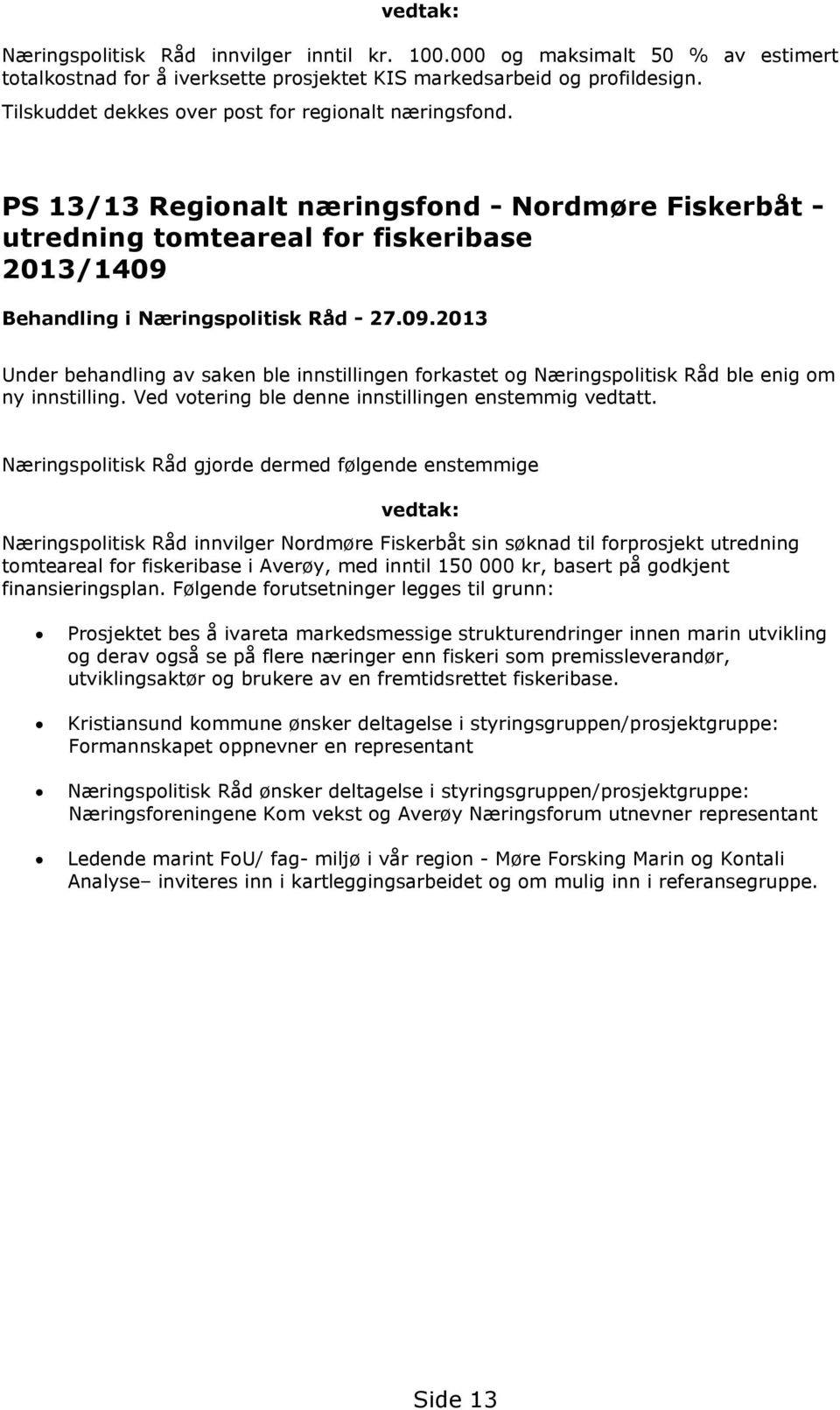 Behandling i Næringspolitisk Råd - 27.09.2013 Under behandling av saken ble innstillingen forkastet og Næringspolitisk Råd ble enig om ny innstilling.