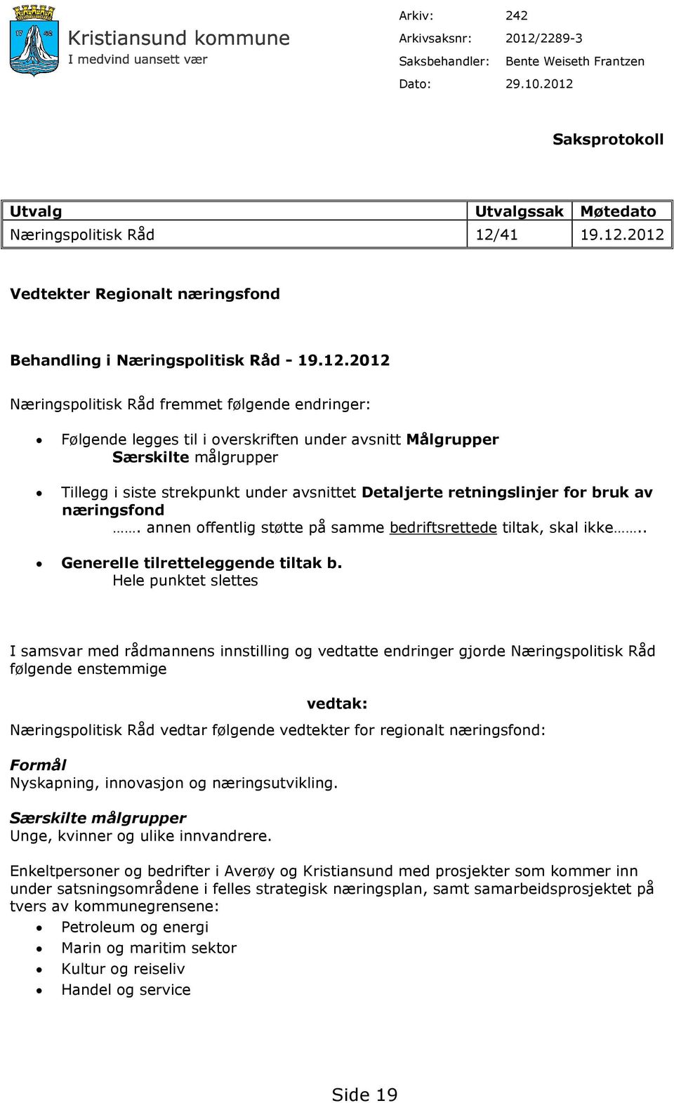 retningslinjer for bruk av næringsfond. annen offentlig støtte på samme bedriftsrettede tiltak, skal ikke.. Generelle tilretteleggende tiltak b.