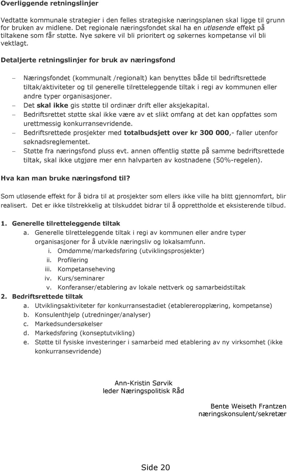 Detaljerte retningslinjer for bruk av næringsfond Næringsfondet (kommunalt /regionalt) kan benyttes både til bedriftsrettede tiltak/aktiviteter og til generelle tilretteleggende tiltak i regi av