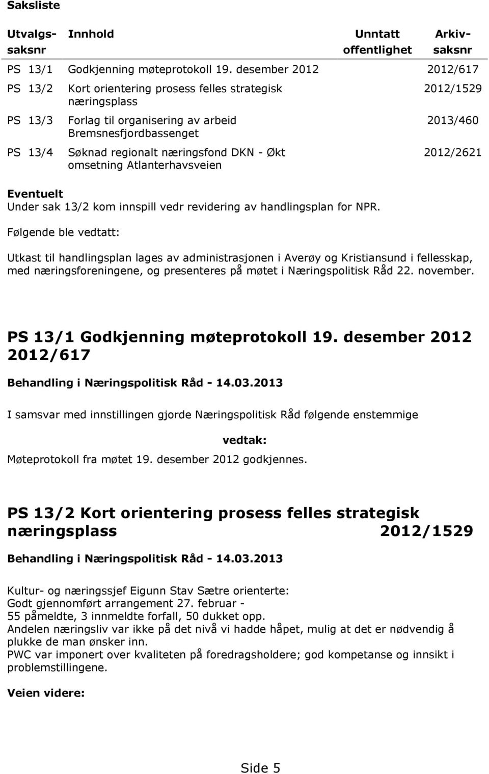 omsetning Atlanterhavsveien 2012/1529 2013/460 2012/2621 Eventuelt Under sak 13/2 kom innspill vedr revidering av handlingsplan for NPR.