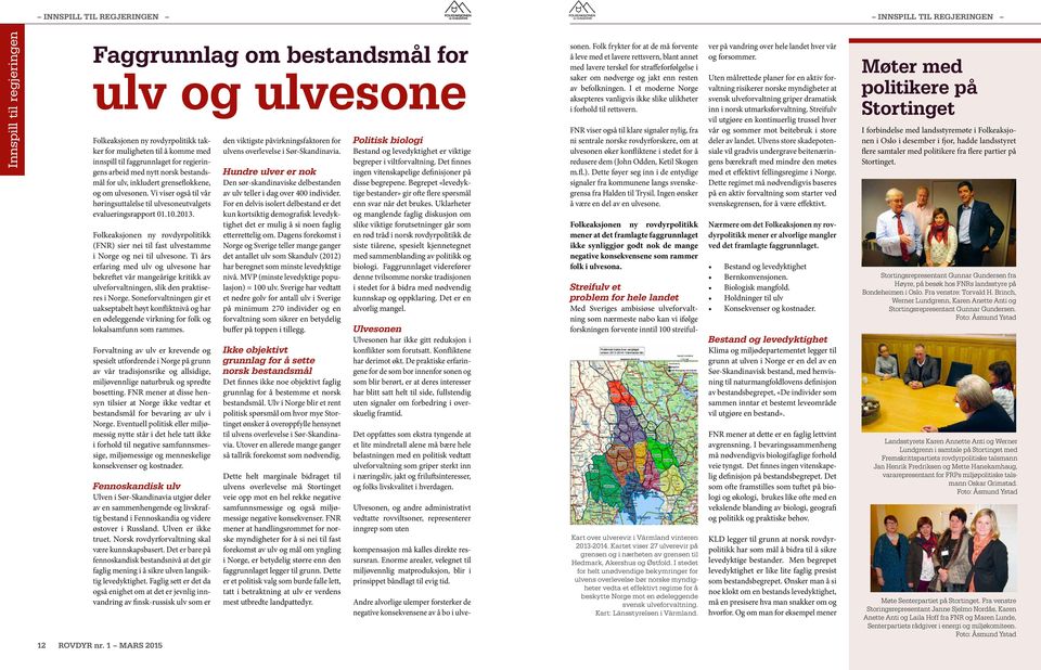 Vi viser også til vår høringsuttalelse til ulvesoneutvalgets evalueringsrapport 01.10.2013. Folkeaksjonen ny rovdyrpolitikk (FNR) sier nei til fast ulvestamme i Norge og nei til ulvesone.